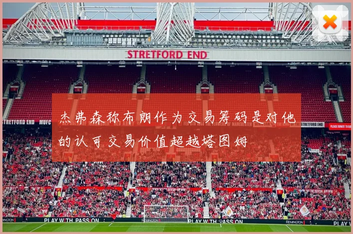 杰弗森称布朗作为交易筹码是对他的认可交易价值超越塔图姆