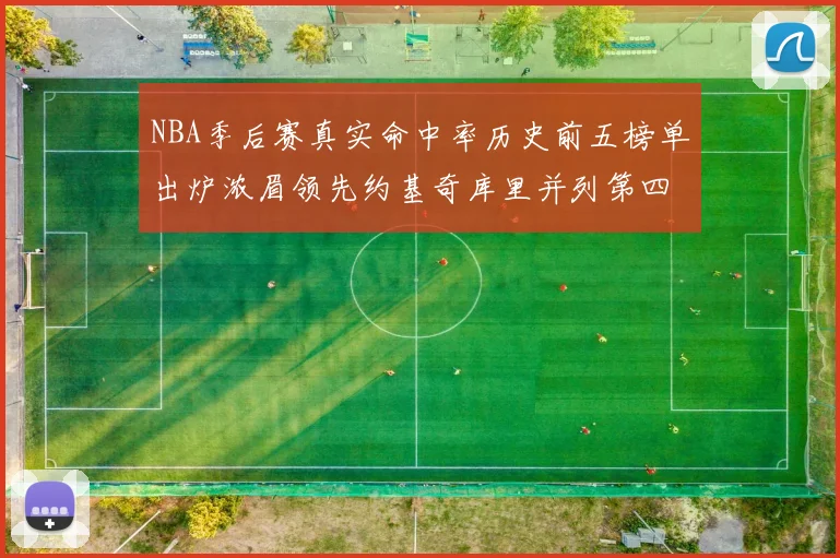 NBA季后赛真实命中率历史前五榜单出炉浓眉领先约基奇库里并列第四